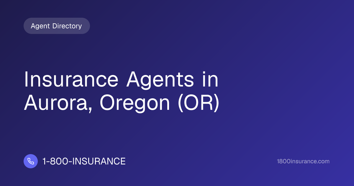Insurance Agents in Aurora, Oregon (OR) | 1-800-INSURANCE