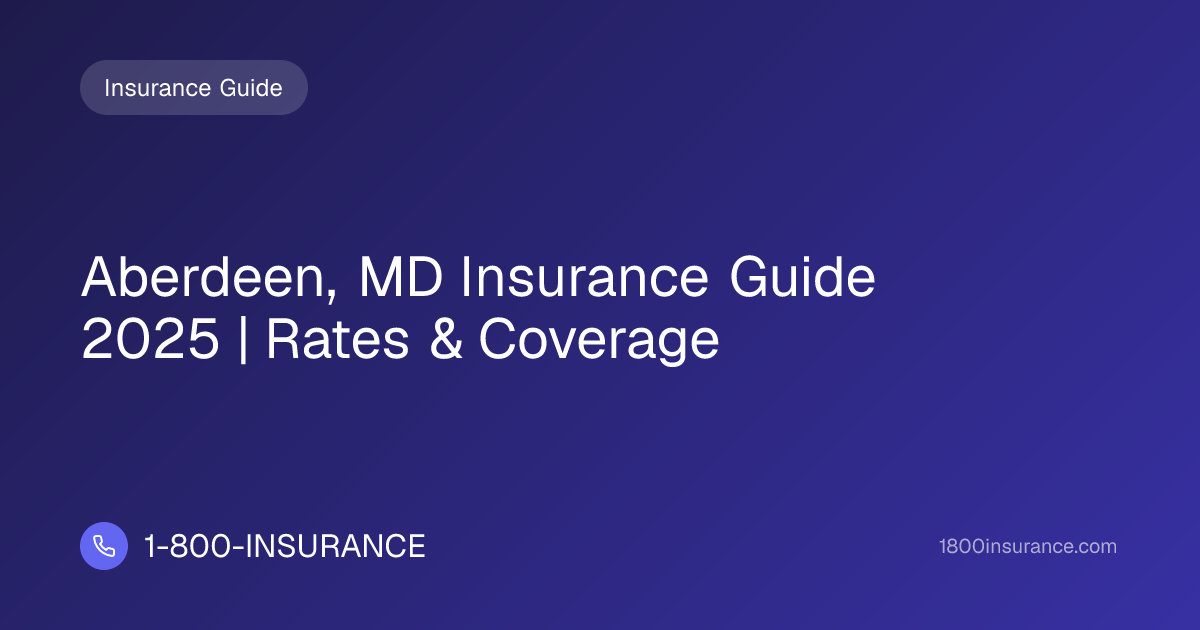 Aberdeen, MD Insurance Guide 2025 | Rates & Coverage | 1-800-INSURANCE