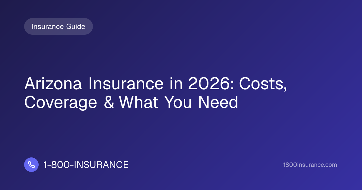 Arizona Insurance in 2026: Costs, Coverage & What You Need