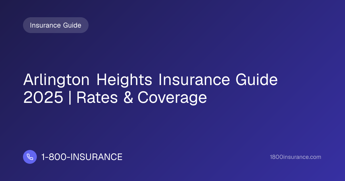 Arlington Heights Insurance Guide 2025 | Rates & Coverage