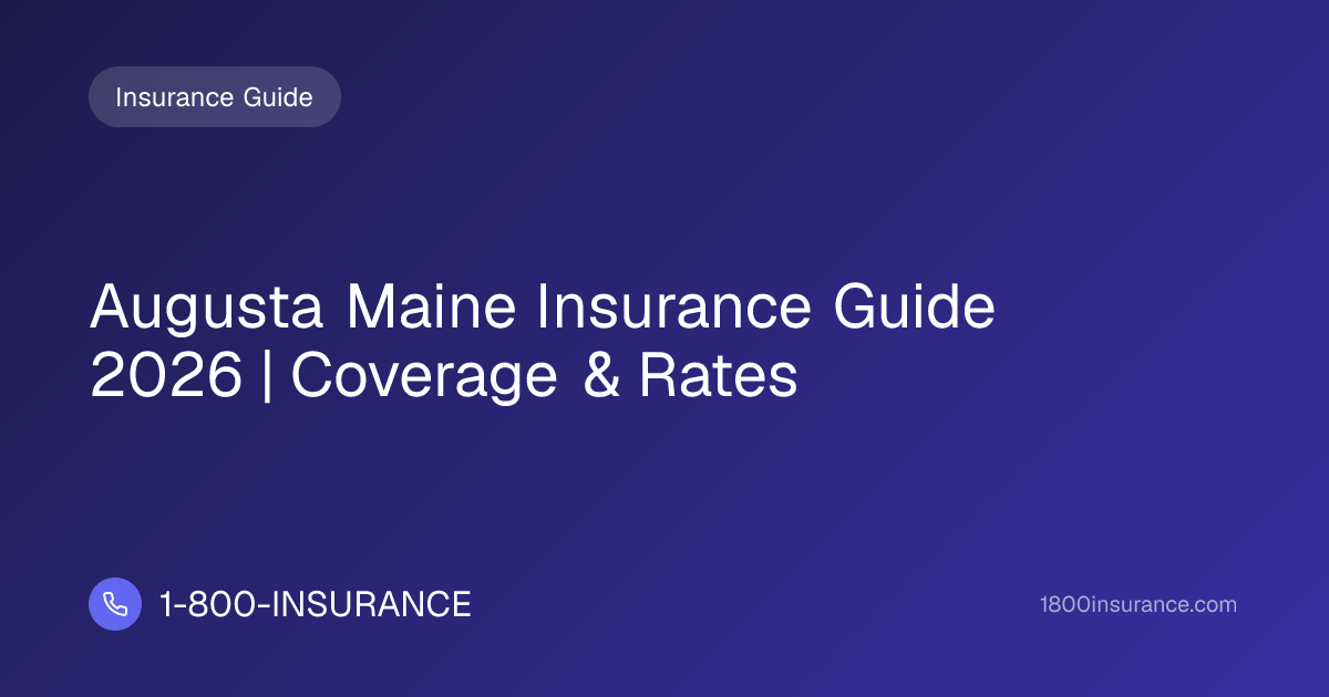 Augusta Maine Insurance Guide 2026 | Coverage & Rates