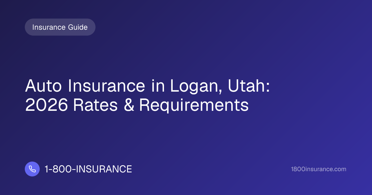 Auto Insurance in Logan, Utah: 2026 Rates & Requirements
