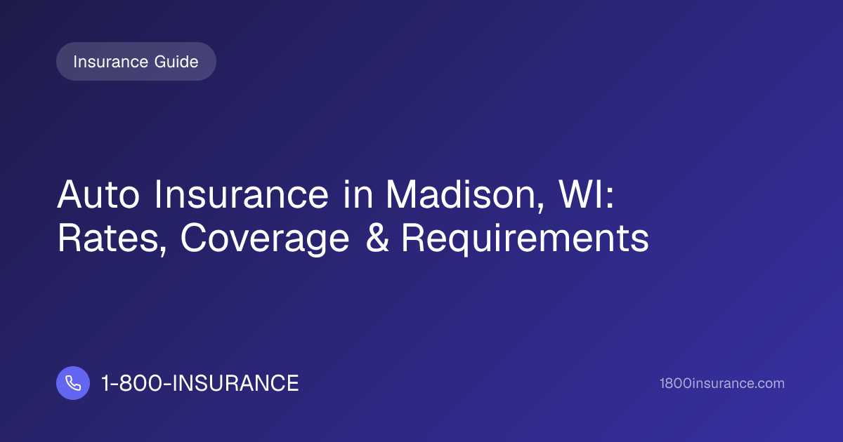 Auto Insurance in Madison, WI: Rates, Coverage & Requirements