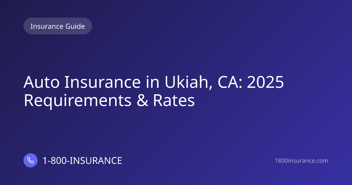 Auto Insurance in Ukiah, CA: 2025 Requirements & Rates