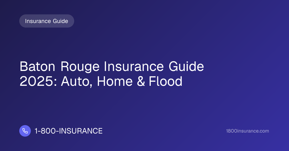 Baton Rouge Insurance Guide 2025: Auto, Home & Flood | 1-800-INSURANCE