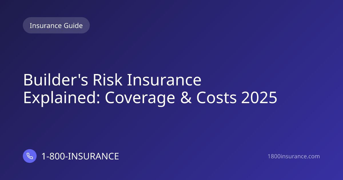 Builder's Risk Insurance Explained: Coverage & Costs 2025