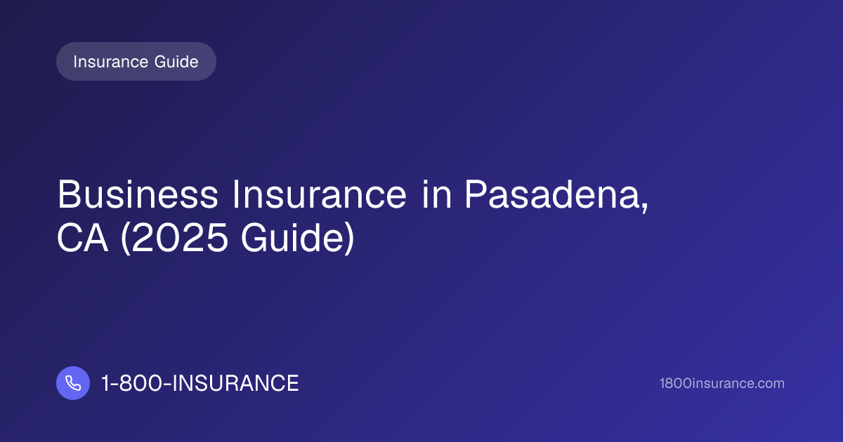 Business Insurance in Pasadena, CA (2025 Guide) | 1-800-INSURANCE