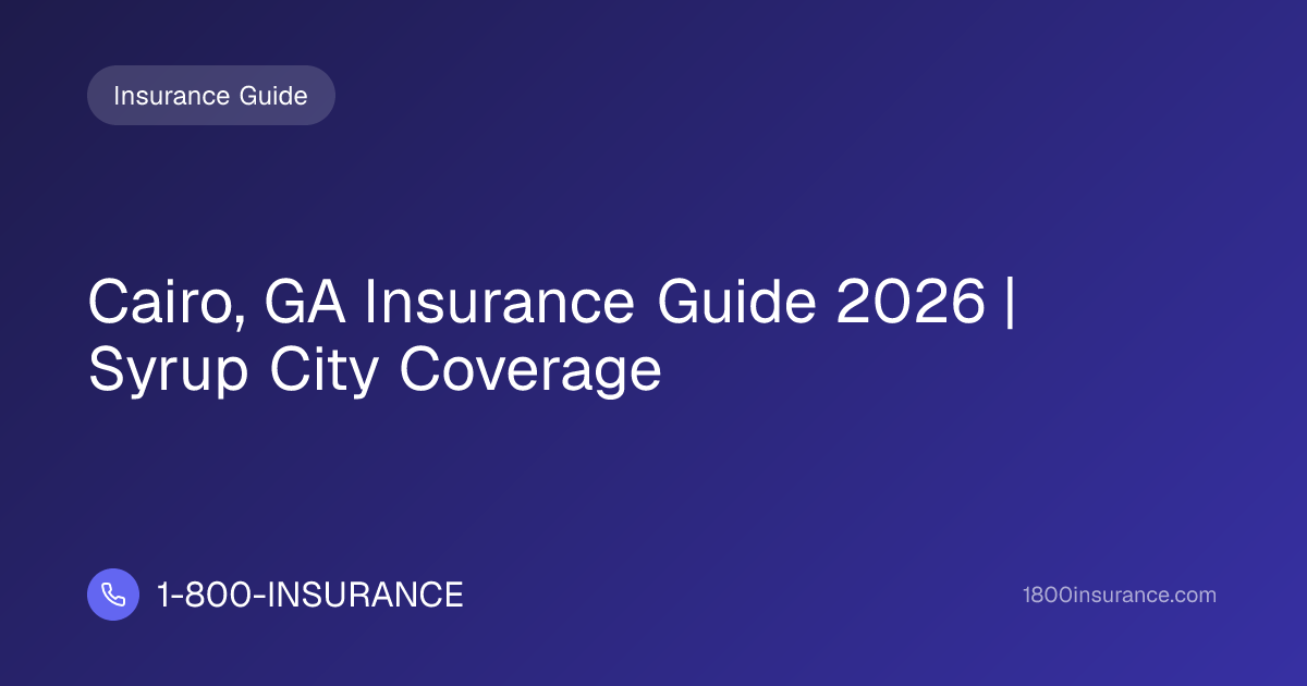 Cairo, GA Insurance Guide 2026 | Syrup City Coverage | 1-800-INSURANCE