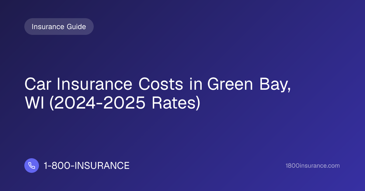 Car Insurance Costs in Green Bay, WI (2024-2025 Rates)