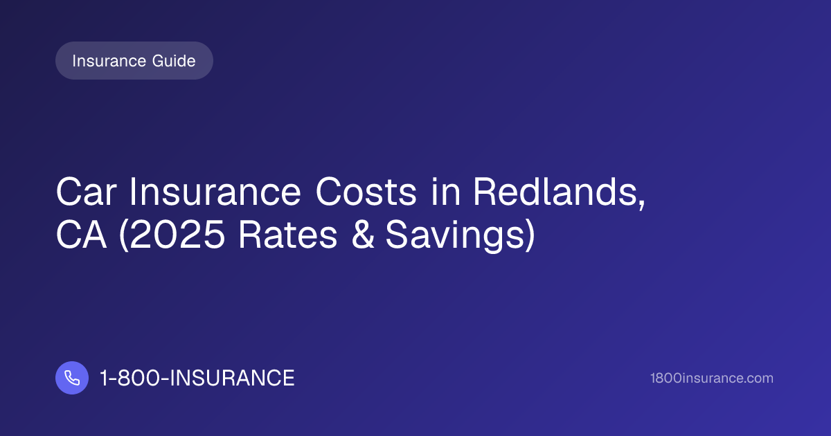 Car Insurance Costs in Redlands, CA (2025 Rates & Savings)