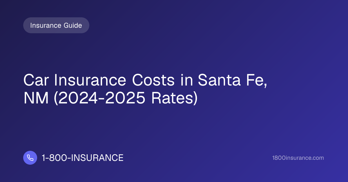 Car Insurance Costs in Santa Fe, NM (2024-2025 Rates)