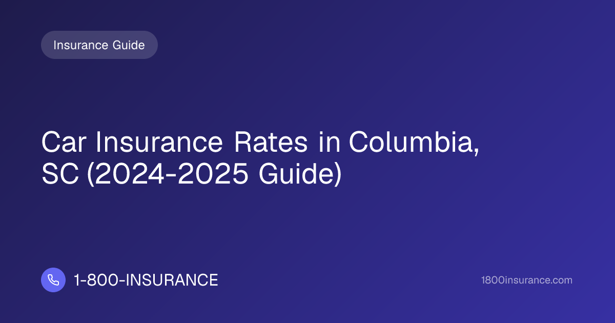 Car Insurance Rates in Columbia, SC (2024-2025 Guide)