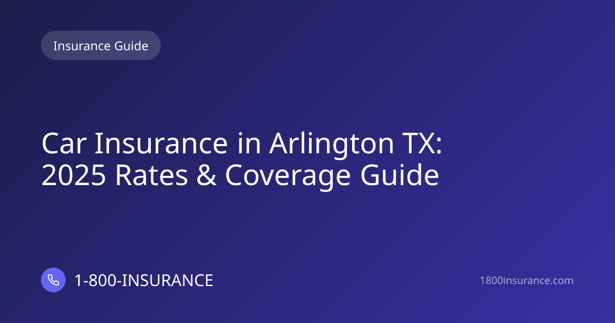 Car Insurance in Arlington TX: 2025 Rates & Coverage Guide