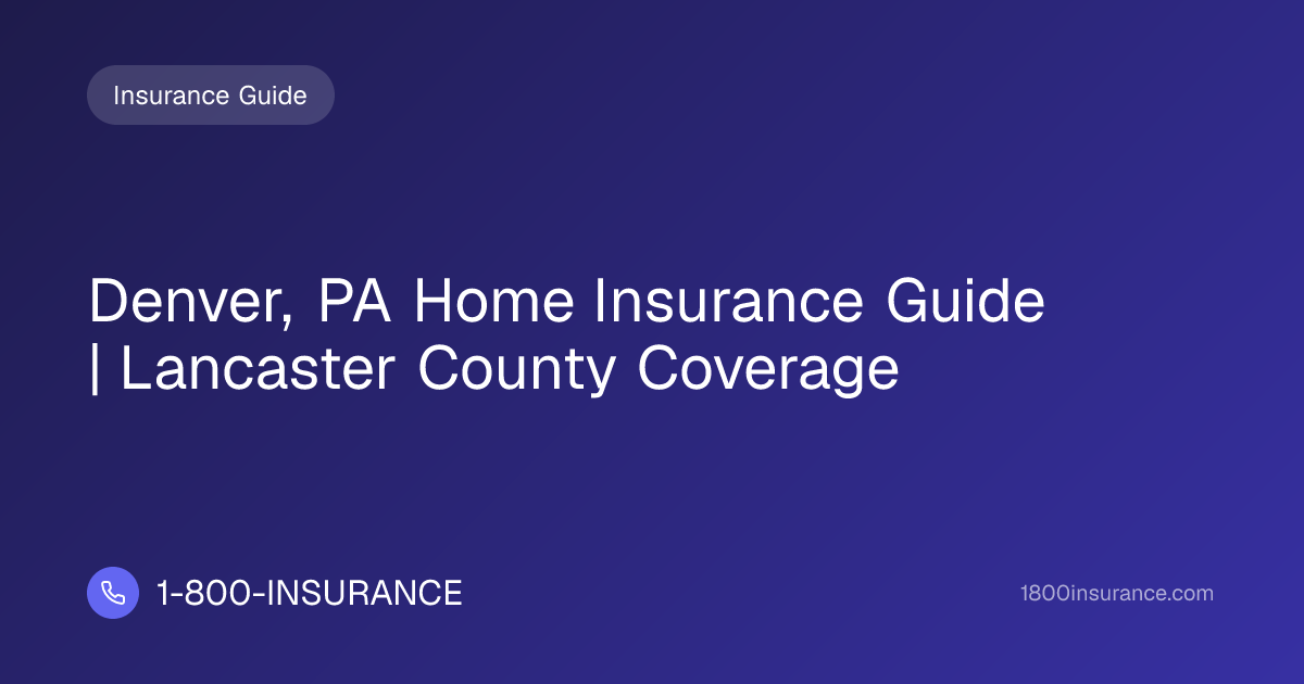 Denver, PA Home Insurance Guide | Lancaster County Coverage