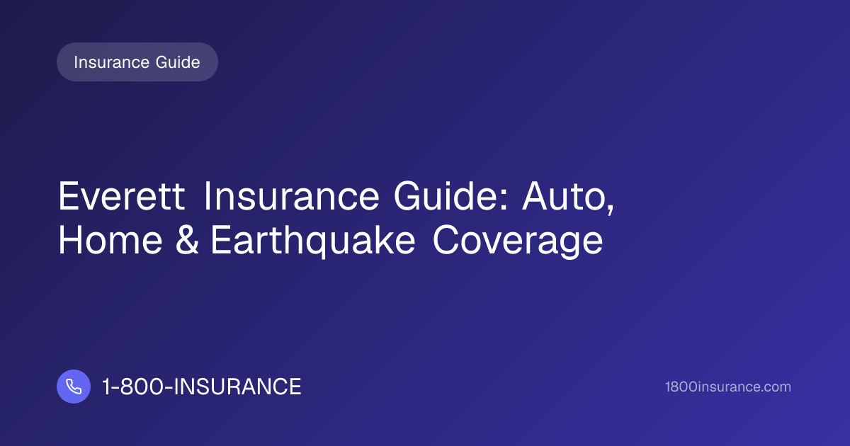 Everett Insurance Guide: Auto, Home & Earthquake Coverage