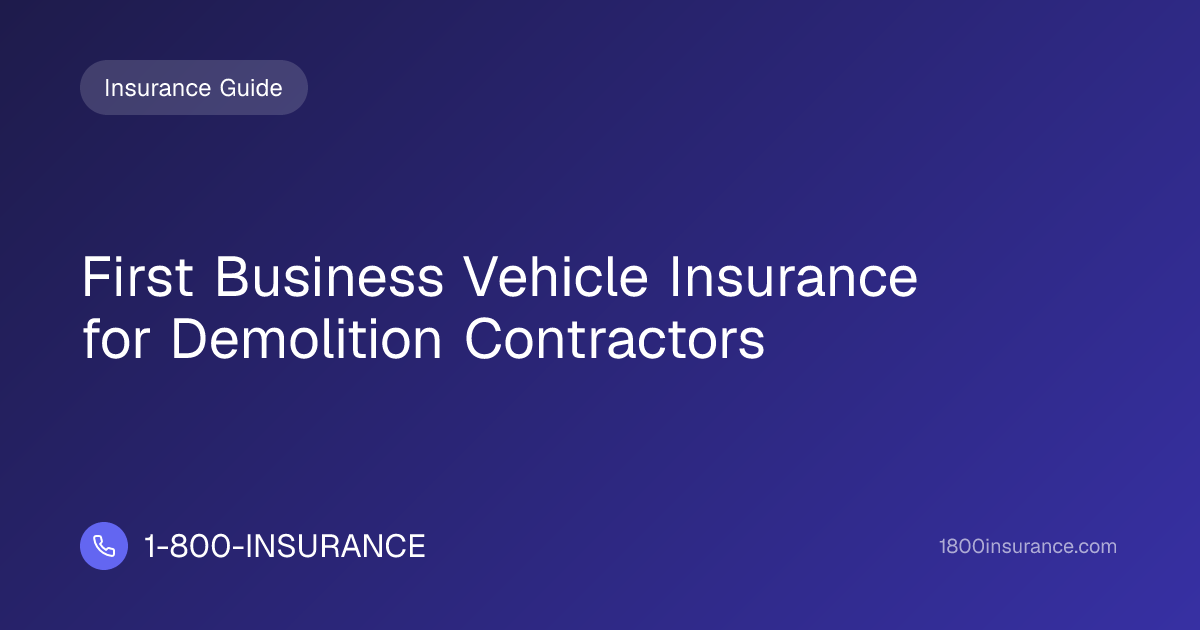 First Business Vehicle Insurance for Demolition Contractors