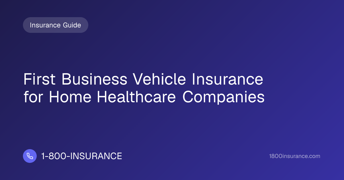 First Business Vehicle Insurance for Home Healthcare Companies