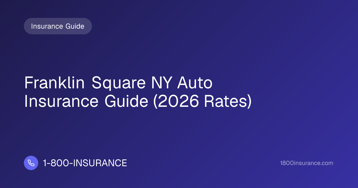 Franklin Square NY Auto Insurance Guide (2026 Rates) | 1-800-INSURANCE