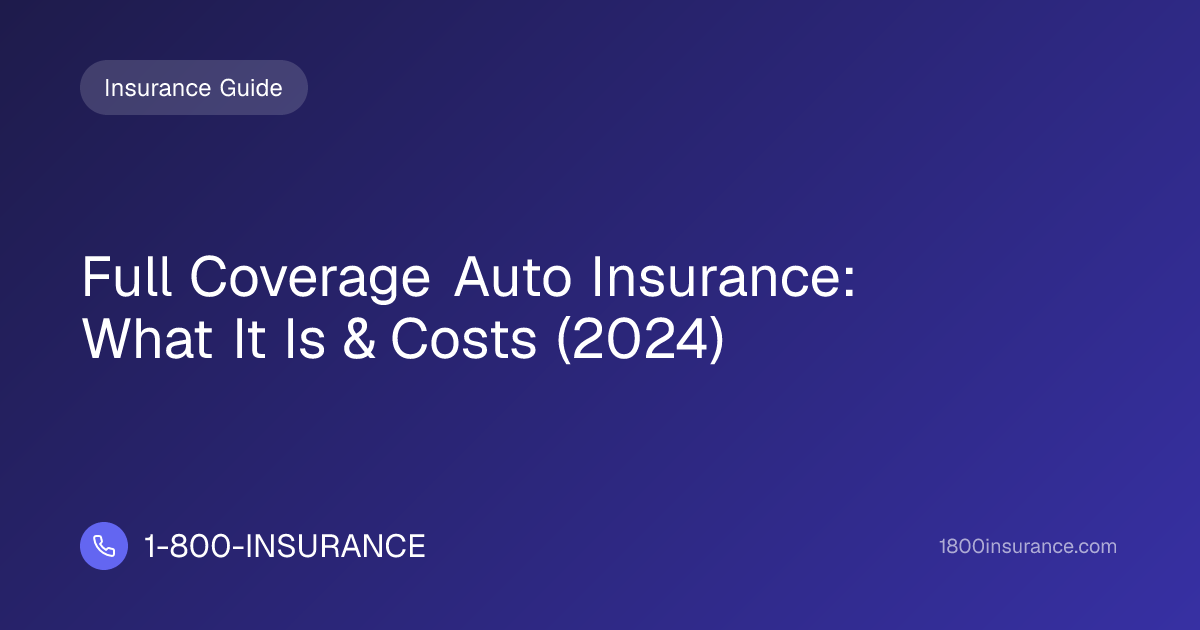 Full Coverage Auto Insurance: What It Is & Costs (2024)