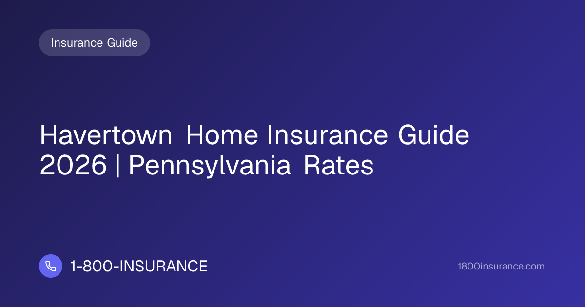Havertown Home Insurance Guide 2026 | Pennsylvania Rates
