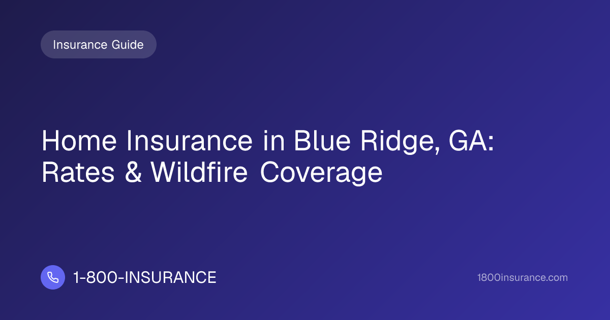 Home Insurance in Blue Ridge, GA: Rates & Wildfire Coverage