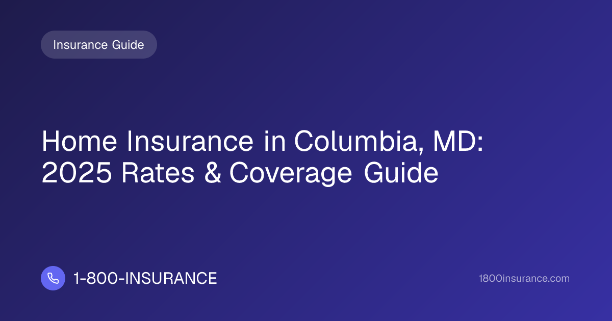 Home Insurance in Columbia, MD: 2025 Rates & Coverage Guide