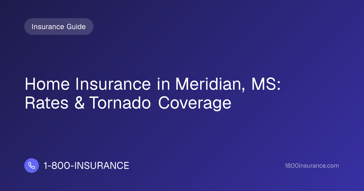 Home Insurance in Meridian, MS: Rates & Tornado Coverage