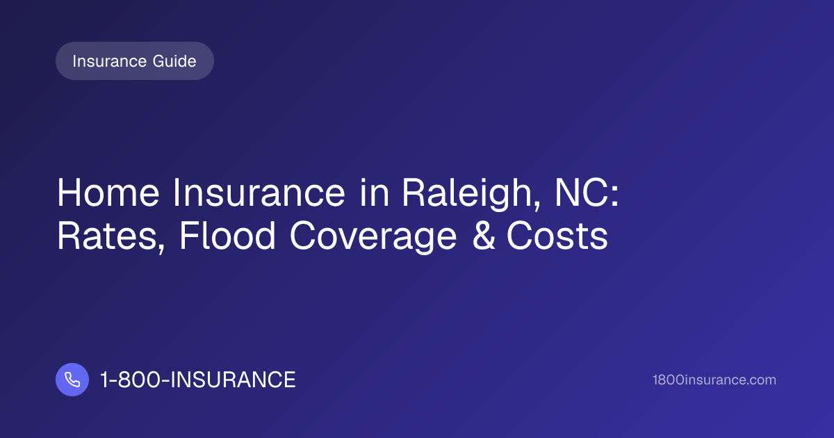 Home Insurance in Raleigh, NC: Rates, Flood Coverage & Costs