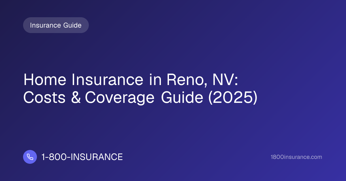 Home Insurance in Reno, NV: Costs & Coverage Guide (2025)
