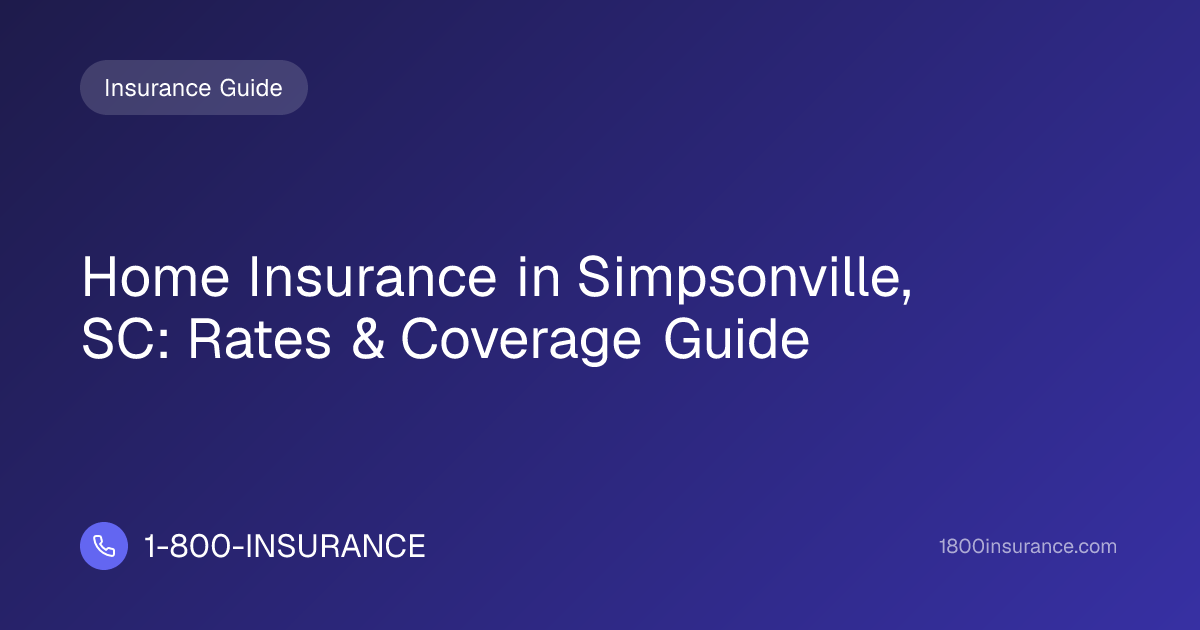 Home Insurance in Simpsonville, SC: Rates & Coverage Guide
