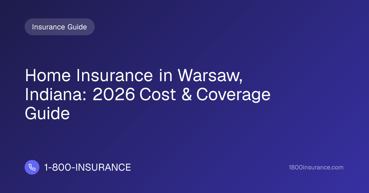 Home Insurance in Warsaw, Indiana: 2026 Cost & Coverage Guide