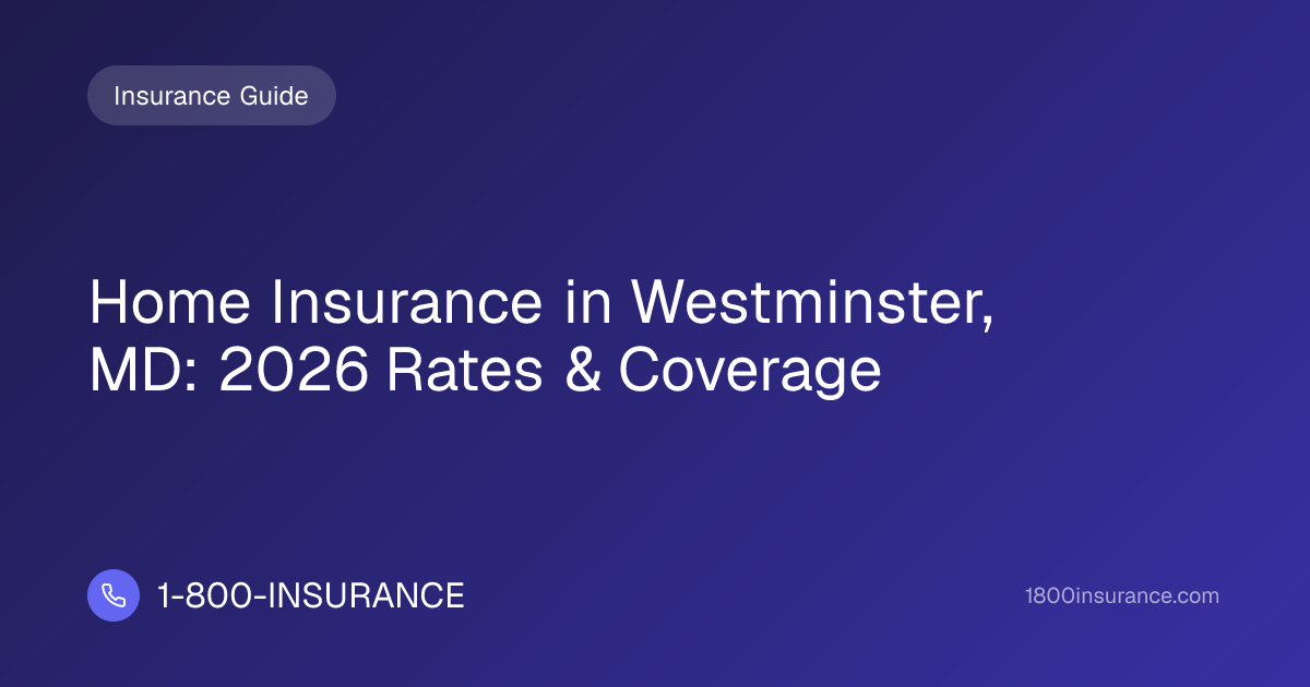 Home Insurance in Westminster, MD: 2026 Rates & Coverage
