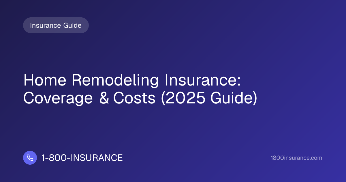 Home Remodeling Insurance: Coverage & Costs (2025 Guide)