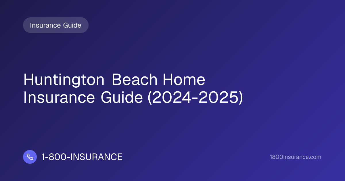 Huntington Beach Home Insurance Guide (2024-2025) | 1-800-INSURANCE