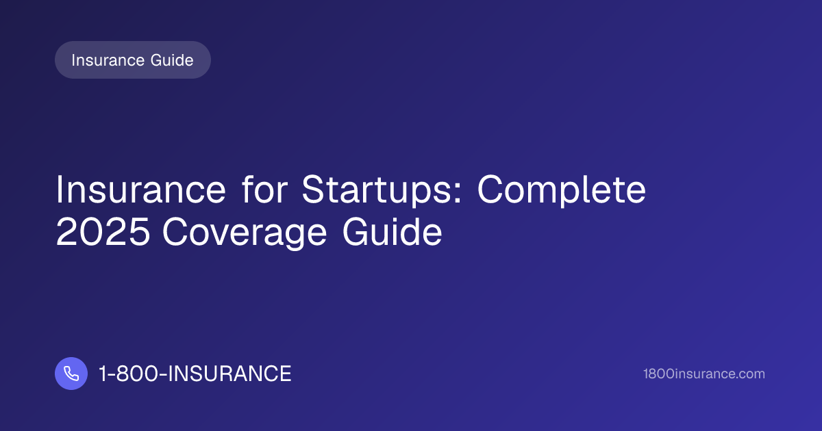 Insurance for Startups: Complete 2025 Coverage Guide | 1-800-INSURANCE