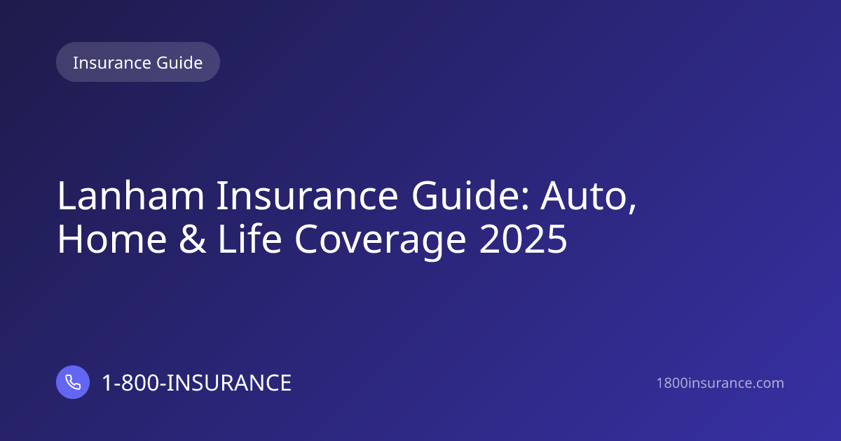 Lanham Insurance Guide: Auto, Home & Life Coverage 2025
