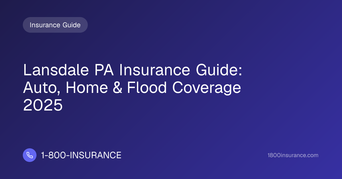 Lansdale PA Insurance Guide: Auto, Home & Flood Coverage 2025