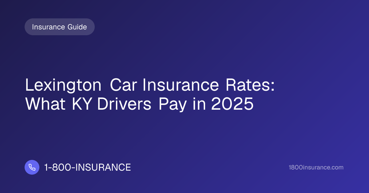 Lexington Car Insurance Rates: What KY Drivers Pay in 2025