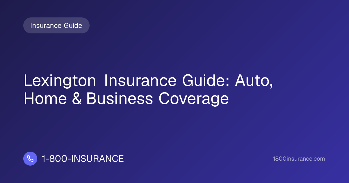 Lexington Insurance Guide: Auto, Home & Business Coverage