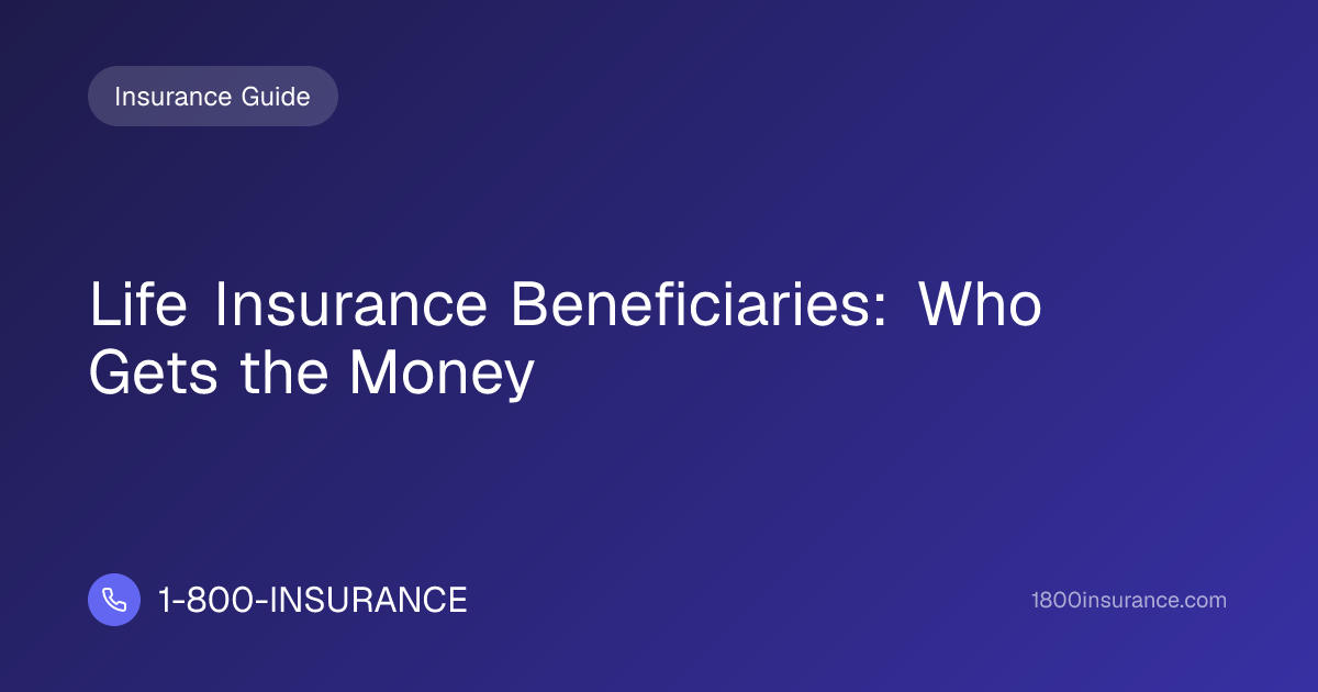 Life Insurance Beneficiaries: Who Gets the Money | 1-800-INSURANCE