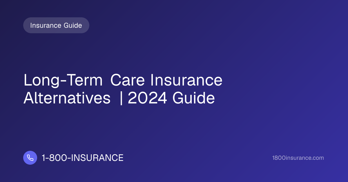 Long-Term Care Insurance Alternatives | 2024 Guide | 1-800-INSURANCE
