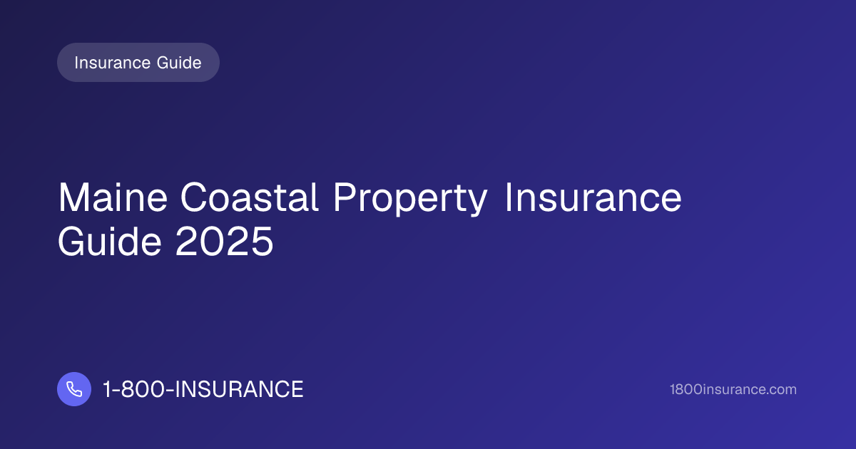 Maine Coastal Property Insurance Guide 2025 | 1-800-INSURANCE