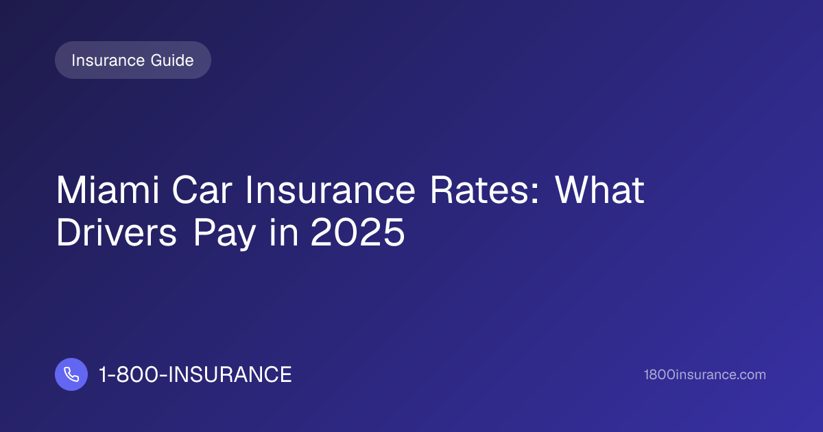 Miami Car Insurance Rates: What Drivers Pay in 2025 | 1-800-INSURANCE