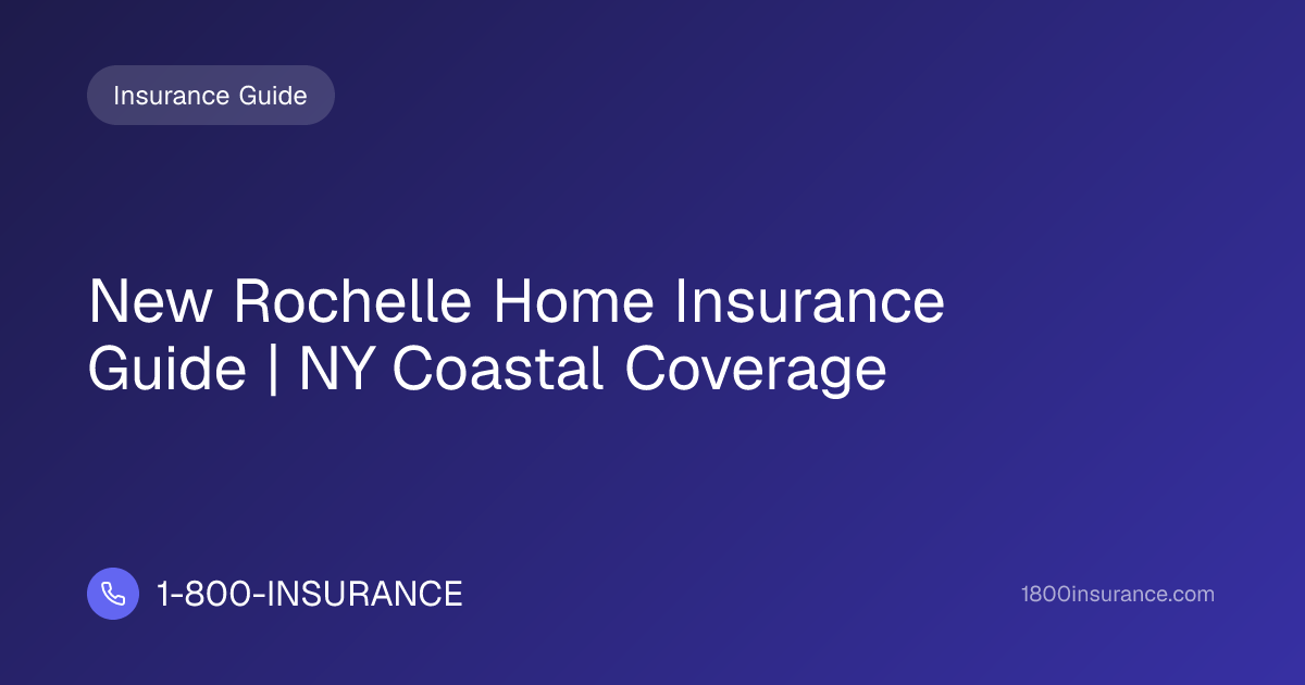 New Rochelle Home Insurance Guide | NY Coastal Coverage