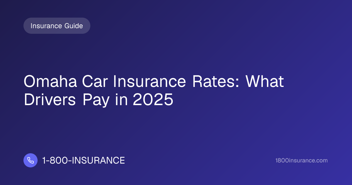 Omaha Car Insurance Rates: What Drivers Pay in 2025 | 1-800-INSURANCE