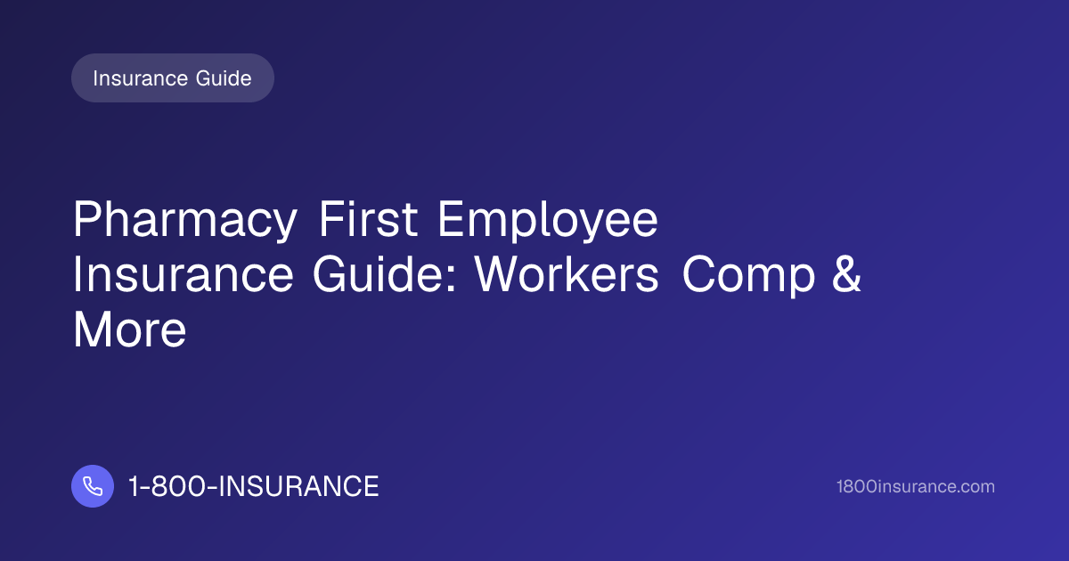 Pharmacy First Employee Insurance Guide: Workers Comp & More