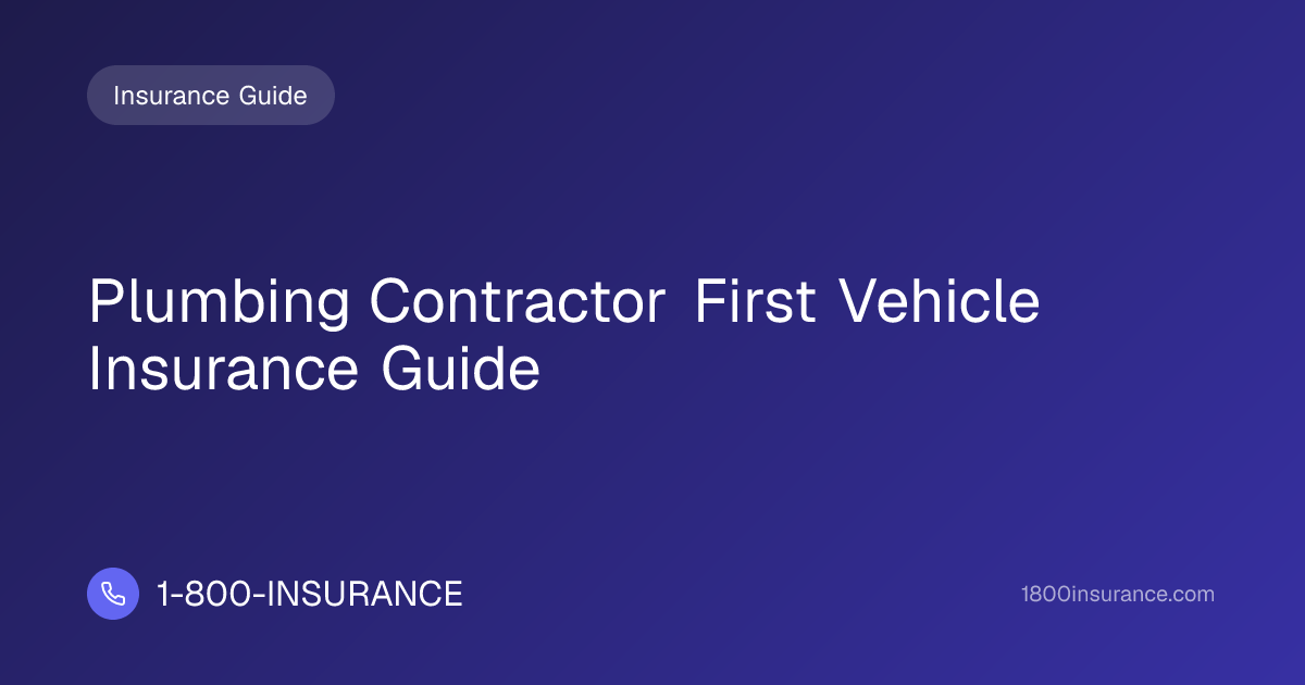 Plumbing Contractor First Vehicle Insurance Guide | 1-800-INSURANCE
