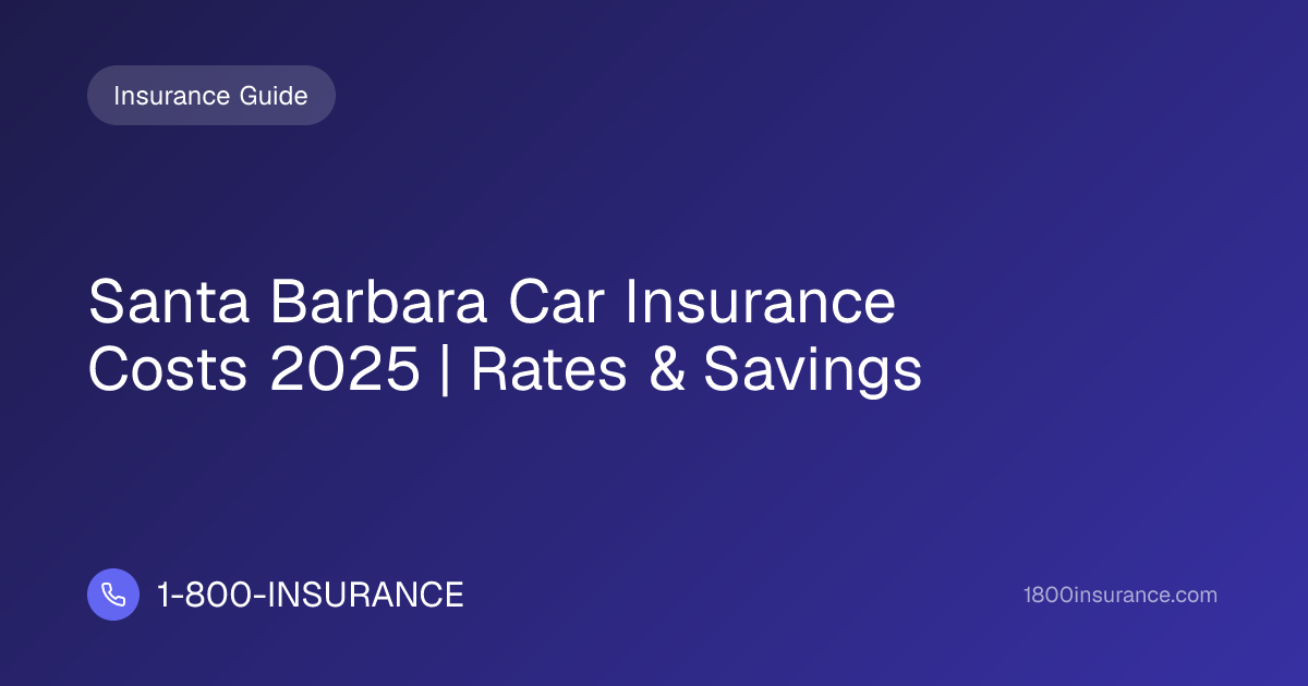 Santa Barbara Car Insurance Costs 2025 | Rates & Savings