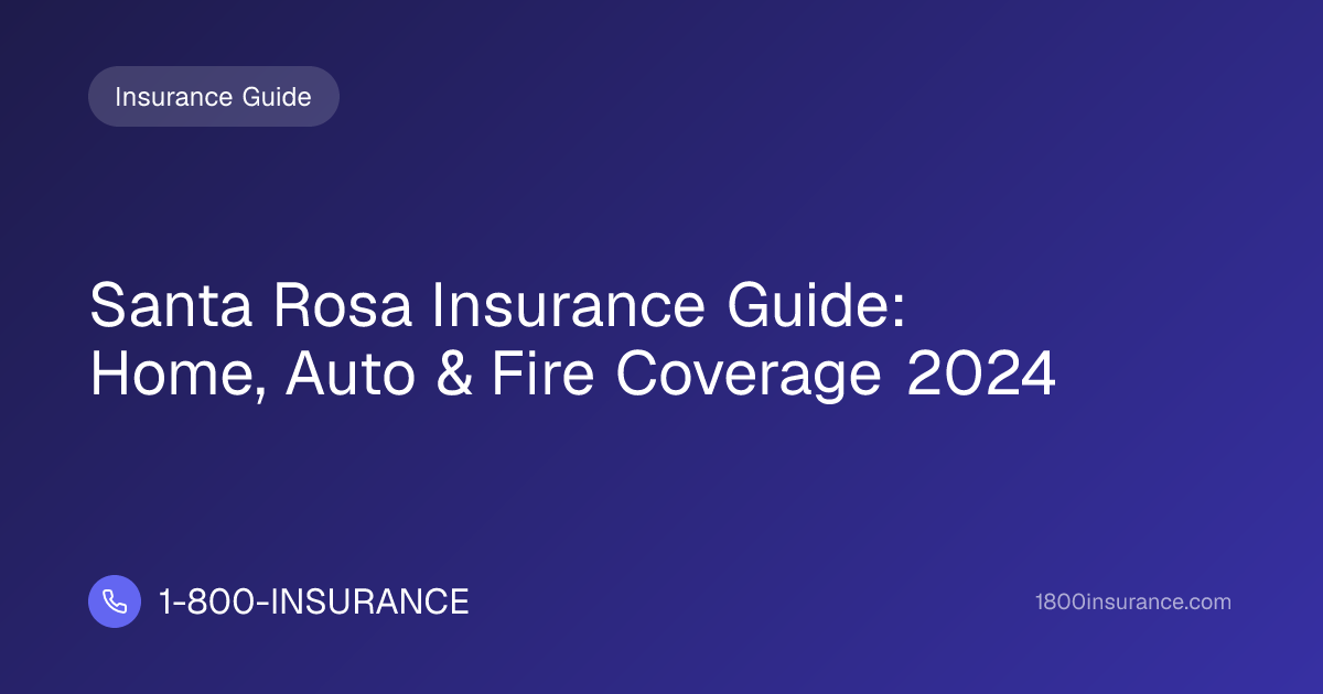 Santa Rosa Insurance Guide: Home, Auto & Fire Coverage 2024