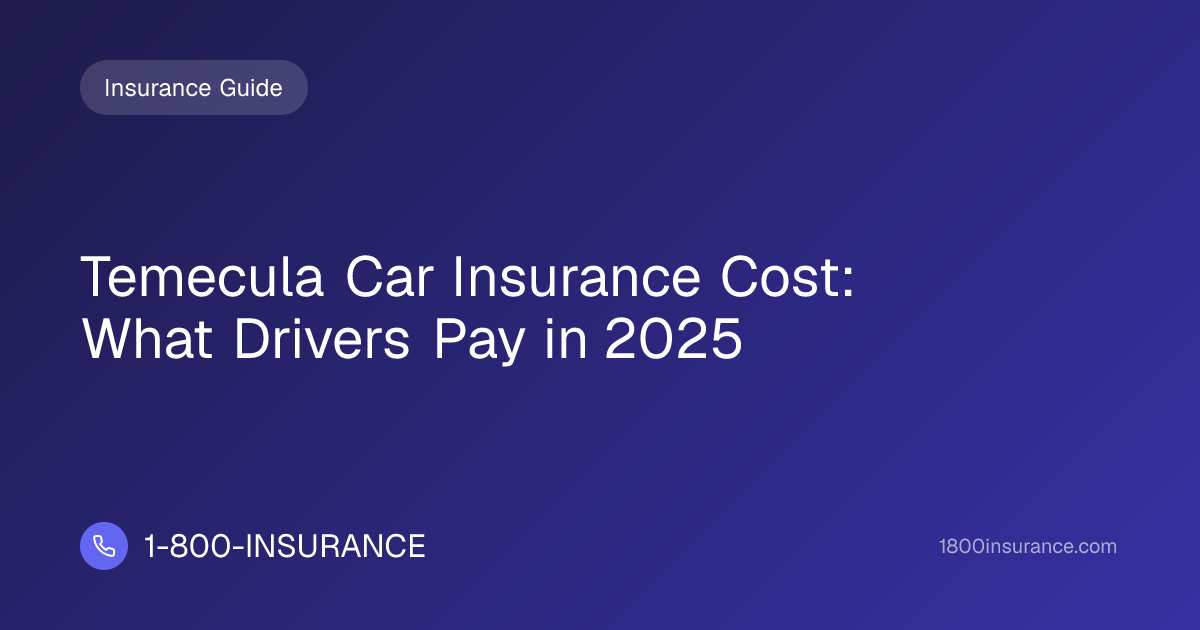 Temecula Car Insurance Cost: What Drivers Pay in 2025